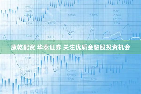 康乾配资 华泰证券 关注优质金融股投资机会